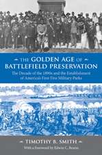 The Golden Age of Battlefield Preservation: The Decade of the 1890's and the Establishment of America's First Five Military Parks