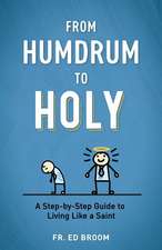 From Humdrum to Holy: A Step-By-Step Guide to Living Like a Saint