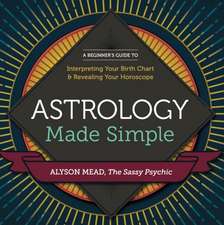 Astrology Made Simple: A Beginner's Guide to Interpreting Your Birth Chart and Revealing Your Horoscope