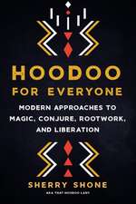 Hoodoo for Everyone: Modern Approaches to Magic, Conjure, Rootwork, and Liberation