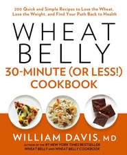 Wheat Belly 30-Minute (or Less!) Cookbook: 200 Quick and Simple Recipes to Lose the Wheat, Lose the Weight, and Find Your Path Back to Health