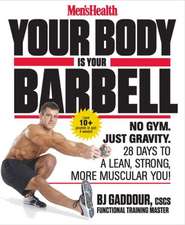 Men's Health Your Body Is Your Barbell: No Gym. Just Gravity. Build a Leaner, Stronger, More Muscular You in 28 Days!