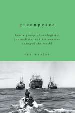 Greenpeace: How a Group of Ecologists, Journalists, and Visionaries Changed the World