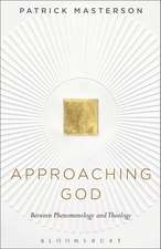 Approaching God: Between Phenomenology and Theology