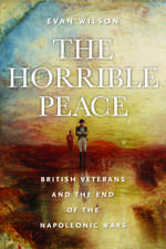 The Horrible Peace: British Veterans and the End of the Napoleonic Wars