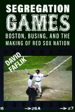 Segregation Games: Boston, Busing, and the Making of Red Sox Nation