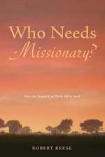 Who Needs a Missionary?: How the Gospel Can Work All by Itself