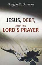 Jesus, Debt, and the Lord's Prayer: First-Century Debt and Jesus' Intentions