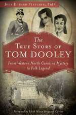 The True Story of Tom Dooley: From Western North Carolina Mystery to Folk Legend