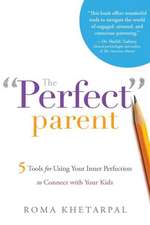 The "Perfect" Parent: 5 Tools for Using Your Inner Perfection to Connect with Your Kids