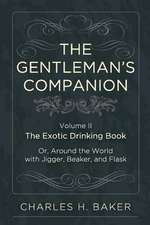 The Gentleman's Companion: Being an Exotic Drinking Book Or, Around the World with Jigger, Beaker and Flask