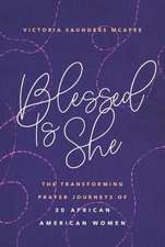 Blessed Is She: The Transforming Prayer Journeys of 30 African American Women