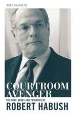 The Courtroom Avenger: The Challenges and Triumphs of Robert Habush