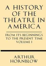 A History of the Theatre in America from Its Beginnings to the Present Time Volume I