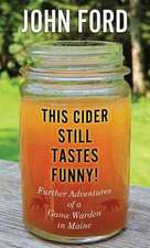 This Cider Still Tastes Funny!: Further Adventures of a Maine Game Warden