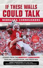 If These Walls Could Talk: Stories from the Nebraska Cornhuskers Sideline, Locker Room, and Press Box