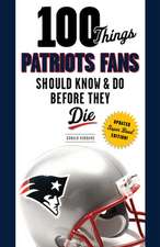 100 Things Patriots Fans Should Know & Do Before They Die