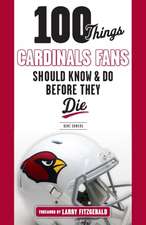 100 Things Cardinals Fans Should Know and Do Before They Die