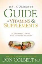 Dr. Colbert's Guide to Vitamins and Supplements: Be Empowered to Make Well-Informed Decisions