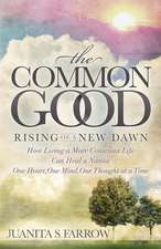 The Common Good: Rising of a New Dawn How Living a More Conscious Life Can Heal a Nation One Heart, One Mind, One Thought at a Time