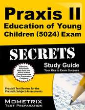 Praxis II Education of Young Children (5024) Exam Secrets Study Guide: Praxis II Test Review for the Praxis II Subject Assessments