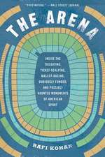 The Arena – Inside the Tailgating, Ticket–Scalping, Mascot–Racing, Dubiously Funded, and Possibly Haunted Monuments of American Sport