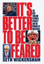 It′s Better to Be Feared – The New England Patriots Dynasty and the Pursuit of Greatness