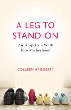 A Leg to Stand On: An Amputee's Walk into Motherhood