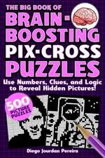 The Big Book of Brain-Boosting Pix-Cross Puzzles: Use Numbers, Clues, and Logic to Reveal Hidden Pictures--500 Picture Puzzles!