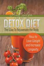 Detox Diet - The Way to Rejuvenate the Body: How to Lose Weight and Increase Longevity