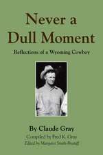 Never a Dull Moment: Reflections of a Wyoming Cowboy