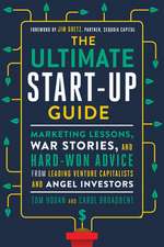 The Ultimate Start-Up Guide: Marketing Lessons, War Stories, and Hard-Won Advice from Leading Venture Capitalists and Angel Investors