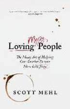 Loving Messy People: The Messy Art of Helping One Another Become More Like Jesus