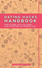 Dating Hacks Handbook: How to Deal with the Worst Case Situations of Modern Love