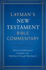 Layman's New Testament Bible Commentary: Easy-To-Understand Insights Into Matthew Through Revelation