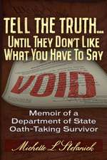 Tell the Truth ... Until They Don't Like What You Have To Say: Memoir of a Department of State Oath-Taking Survivor