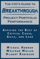 The CIO's Guide to Breakthrough Project Portfolio Performance: Applying the Best of Critical Chain, Agile, and Lean