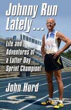 Johnny Run Lately: The Life and Adventures of a Latter Day Sprint Champion