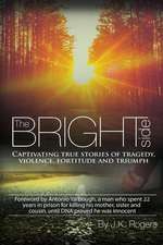 The Bright Side - Captivating True Stories of Tragedy, Violence, Fortitude and Triumph