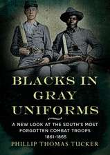 Blacks in Gray Uniforms: A New Look at the South's Most Forgotten Combat Troops 1861-1865