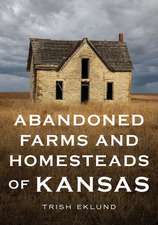 Abandoned Farms and Homesteads of Kansas: Home Is Where the Heart Is