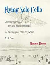 Flying Solo Cello, Unaccompanied Folk and Fiddle Fantasias for Playing Your Cello Anywhere, Book One