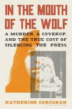 In the Mouth of the Wolf: A Murder, a Cover-Up, and the True Cost of Silencing the Press