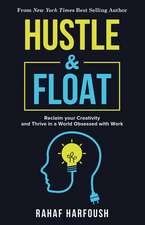 Hustle and Float: Reclaim Your Creativity and Thrive in a World Obsessed with Work