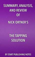 Summary, Analysis, and Review of Nick Ortner's The Tapping Solution: A Revolutionary System for Stress-Free Living