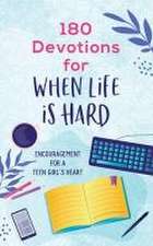 180 Devotions for When Life Is Hard (Teen Girl): Encouragement for a Teen Girl's Heart