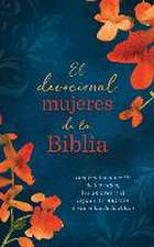 El Devocional Mujeres de la Biblia: Inspiración a Partir de Las Vidas, Los Amores Y El Legado de Mujeres Destacadas de la Biblia