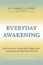 Everyday Awakening: Five Practices for Living Fully, Feeling Deeply, and Coming Into Your Heart and Soul