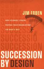 Succession by Design: How Visionary Leaders Prepare Their Organization for What's Next