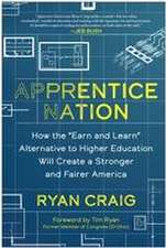 Apprentice Nation: How the 'Earn and Learn' Alternative to Higher Education Will Create a Stronger and Fairer America